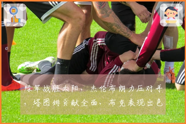 绿军战胜太阳，杰伦布朗力压对手，塔图姆贡献全面，布克表现出色