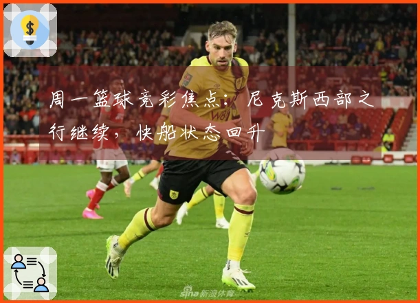 周一篮球竞彩焦点：尼克斯西部之行继续，快船状态回升